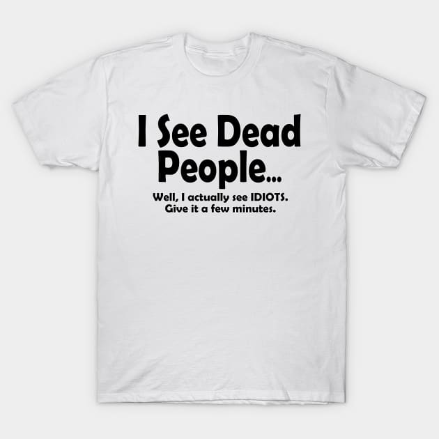 I See Dead People... T-Shirt by DraconicVerses